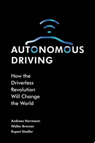 Autonomous Driving How the Driverless Revolution will Change the World
