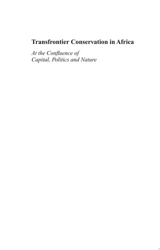 Transfrontier Conservation in Africa At the Confluence of Capital, Politics and Nature