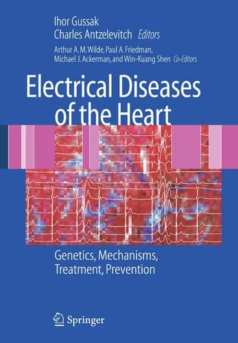 Electrical Diseases of the Heart Genetics, Mechanisms, Treatment, Prevention