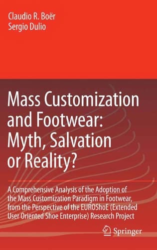 Mass Customization and Footwear: Myth, Salvation or Reality? A Comprehensive Analysis of the Adoption of the Mass Customization Paradigm in Footwear, from the Perspective of the EUROShoE (Extended User Oriented Shoe Enterprise) Research Project