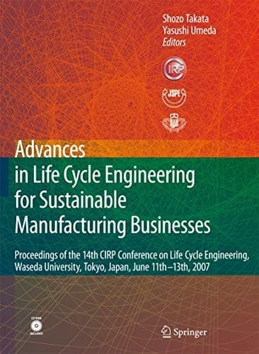 Advances in Life Cycle Engineering for Sustainable Manufacturing Businesses Proceedings of the 14th CIRP Conference on Life Cycle Engineering, Waseda University, Tokyo, Japan, June 11th-13th, 2007