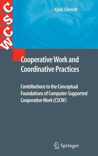 Cooperative Work and Coordinative Practices Contributions to the Conceptual Foundations of Computer-Supported Cooperative Work (CSCW)