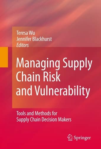 Managing Supply Chain Risk and Vulnerability Tools and Methods for Supply Chain Decision Makers