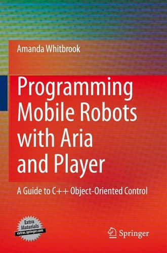 Programming Mobile Robots with Aria and Player A Guide to C++ Object-Oriented Control