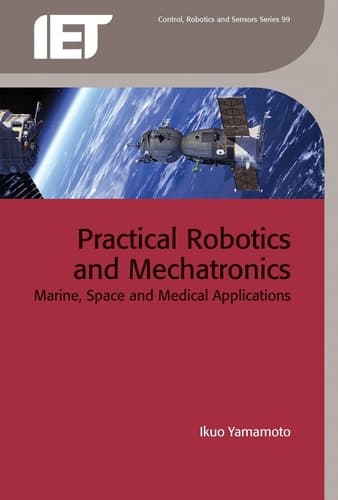 Practical Robotics and Mechatronics Marine, Space and Medical Applications