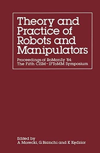 Theory and Practice of Robots and Manipulators Proceedings of RoManSy '84: The Fifth CISM — IFToMM Symposium