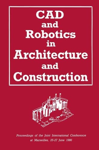 CAD and Robotics in Architecture and Construction Proceedings of the Joint International Conference at Marseilles, 25–27 June 1986