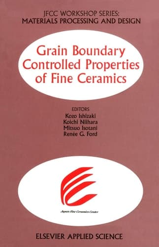 Grain Boundary Controlled Properties of Fine Ceramics: JFCC Workshop Series: Materials Processing and Design (Jfcc Workshop : Materials Processing and Design)
