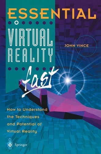 Essential Virtual Reality fast: How to Understand the Techniques and Potential of Virtual Reality (Essential Series)