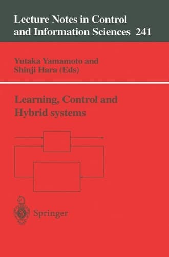 Learning, Control and Hybrid Systems: Festschrift in honor of Bruce Allen Francis and Mathukumalli Vidyasagar on the occasion of their 50th birthdays ... in Control and Information Sciences, 241)