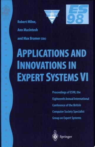 Applications and Innovations in Expert Systems VI Proceedings of ES98, the Eighteenth Annual International Conference of the British Computer Society Specialist Group on Expert Systems, Cambridge, December 1998