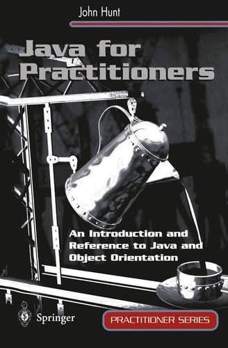 Java for Practitioners: An Introduction and Reference to Java and Object Orientation (Practitioner Series)