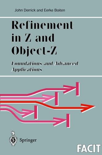 Refinement in Z and Object-Z: Foundations and Advanced Applications (Formal Approaches to Computing and Information Technology (FACIT))