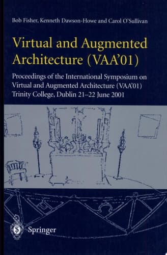 Virtual and Augmented Architecture (VAA’01) Proceedings of the International Symposium on Virtual and Augmented Architecture (VAA’01), Trinity College, Dublin, 21 -22 June 2001