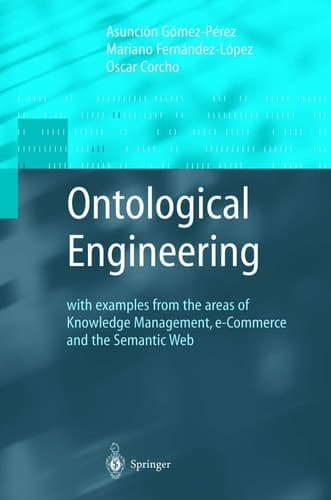 Ontological Engineering with examples from the areas of Knowledge Management, e-Commerce and the Semantic Web. First Edition