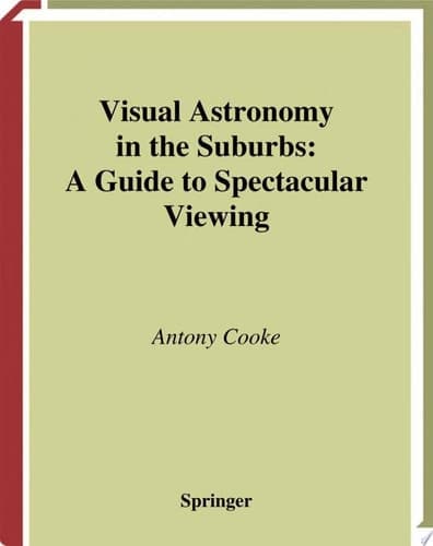 Visual Astronomy in the Suburbs A Guide to Spectacular Viewing