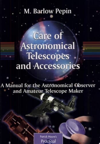 Care of Astronomical Telescopes and Accessories A Manual for the Astronomical Observer and Amateur Telescope Maker