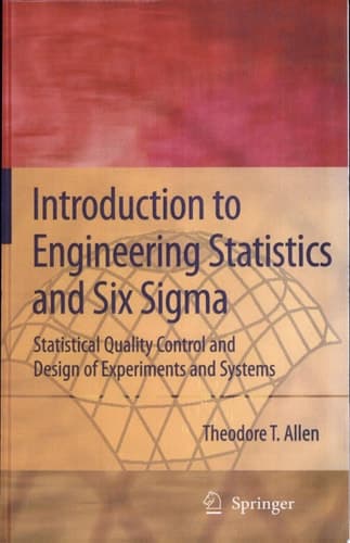 Introduction to Engineering Statistics and Six Sigma Statistical Quality Control and Design of Experiments and Systems
