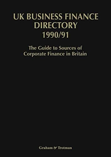 UK Business Finance Directory 1990/91 The Guide to Source of Corporate Finance in Britain