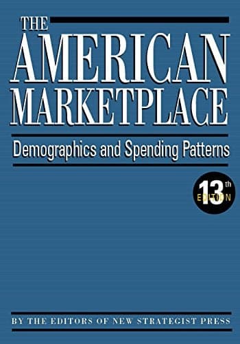 The American Marketplace Demographics and Spending Patterns, 13th Ed
