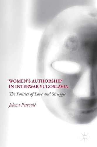 Women’s Authorship in Interwar Yugoslavia The Politics of Love and Struggle
