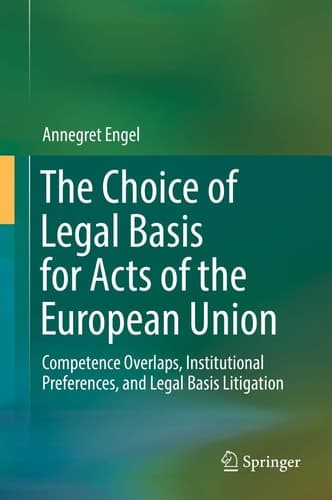 The Choice of Legal Basis for Acts of the European Union Competence Overlaps, Institutional Preferences, and Legal Basis Litigation