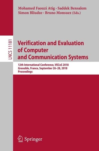 Verification and Evaluation of Computer and Communication Systems 12th International Conference, VECoS 2018, Grenoble, France, September 26–28, 2018, Proceedings