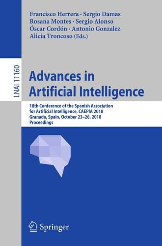 Advances in Artificial Intelligence 18th Conference of the Spanish Association for Artificial Intelligence, CAEPIA 2018, Granada, Spain, October 23–26, 2018, Proceedings