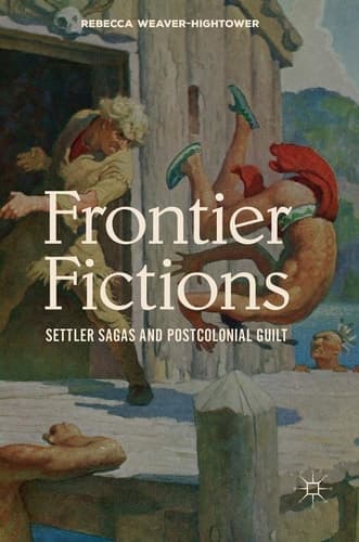 Frontier Fictions Settler Sagas and Postcolonial Guilt