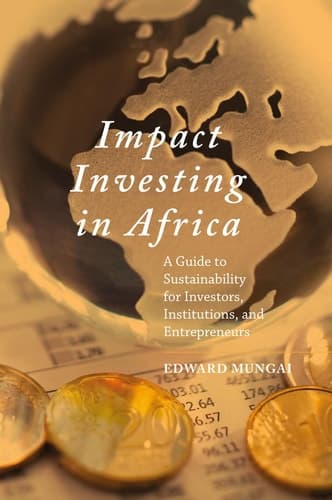Impact Investing in Africa A Guide to Sustainability for Investors, Institutions, and Entrepreneurs