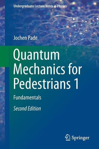 Quantum Mechanics for Pedestrians 1 Fundamentals