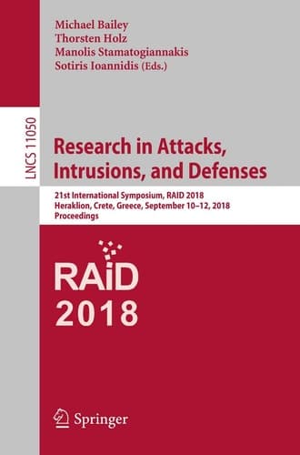 Research in Attacks, Intrusions, and Defenses 21st International Symposium, RAID 2018, Heraklion, Crete, Greece, September 10-12, 2018, Proceedings