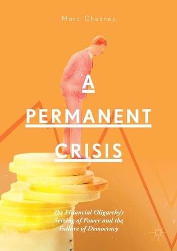 A Permanent Crisis The Financial Oligarchy’s Seizing of Power and the Failure of Democracy