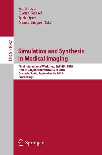 Simulation and Synthesis in Medical Imaging Third International Workshop, SASHIMI 2018, Held in Conjunction with MICCAI 2018, Granada, Spain, September 16, 2018, Proceedings