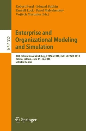 Enterprise and Organizational Modeling and Simulation 14th International Workshop, EOMAS 2018, Held at CAiSE 2018, Tallinn, Estonia, June 11–12, 2018, Selected Papers