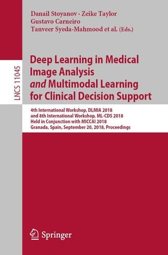 Deep Learning in Medical Image Analysis and Multimodal Learning for Clinical Decision Support 4th International Workshop, DLMIA 2018, and 8th International Workshop, ML-CDS 2018, Held in Conjunction with MICCAI 2018, Granada, Spain, September 20, 2018, Proceedings
