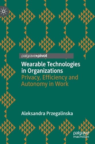 Wearable Technologies in Organizations Privacy, Efficiency and Autonomy in Work