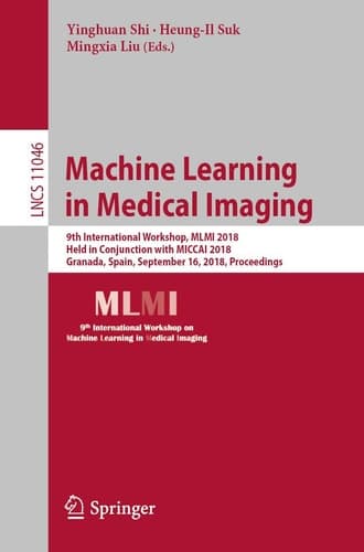 Machine Learning in Medical Imaging 9th International Workshop, MLMI 2018, Held in Conjunction with MICCAI 2018, Granada, Spain, September 16, 2018, Proceedings