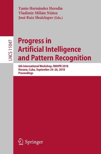 Progress in Artificial Intelligence and Pattern Recognition 6th International Workshop, IWAIPR 2018, Havana, Cuba, September 24–26, 2018, Proceedings