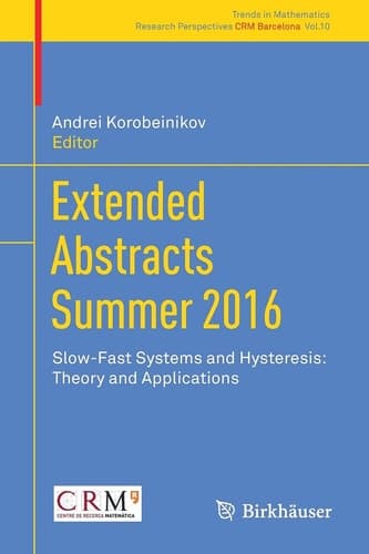 Extended Abstracts Summer 2016 Slow-Fast Systems and Hysteresis: Theory and Applications