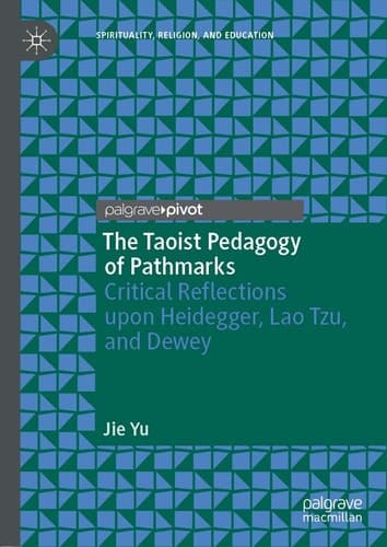The Taoist Pedagogy of Pathmarks Critical Reflections upon Heidegger, Lao Tzu, and Dewey