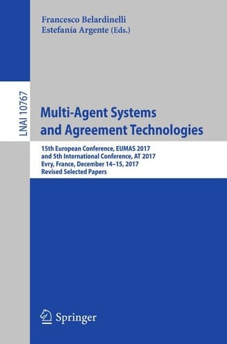 Multi-Agent Systems and Agreement Technologies 15th European Conference, EUMAS 2017, and 5th International Conference, AT 2017, Evry, France, December 14-15, 2017, Revised Selected Papers