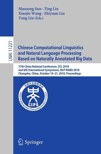 Chinese Computational Linguistics and Natural Language Processing Based on Naturally Annotated Big Data 17th China National Conference, CCL 2018, and 6th International Symposium, NLP-NABD 2018, Changsha, China, October 19–21, 2018, Proceedings