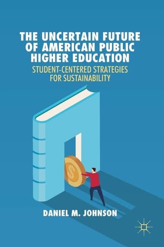 The Uncertain Future of American Public Higher Education Student-Centered Strategies for Sustainability