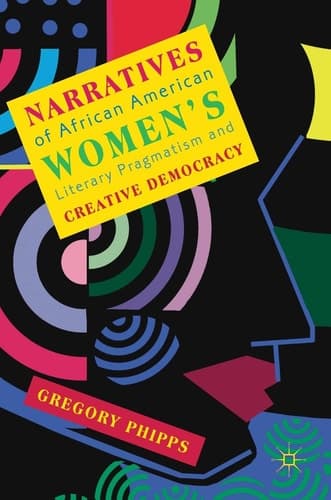 Narratives of African American Women's Literary Pragmatism and Creative Democracy