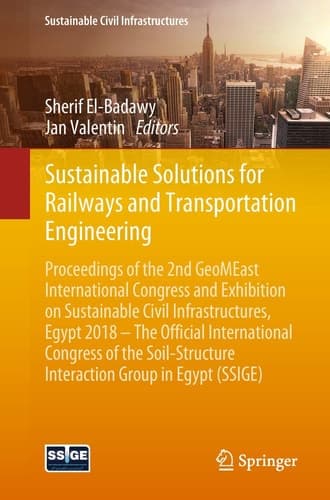 Sustainable Solutions for Railways and Transportation Engineering Proceedings of the 2nd GeoMEast International Congress and Exhibition on Sustainable Civil Infrastructures, Egypt 2018 – The Official International Congress of the Soil-Structure Interaction Group in Egypt (SSIGE)