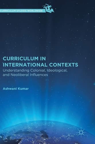 Curriculum in International Contexts Understanding Colonial, Ideological, and Neoliberal Influences