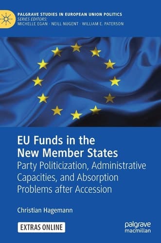 EU Funds in the New Member States Party Politicization, Administrative Capacities, and Absorption Problems after Accession