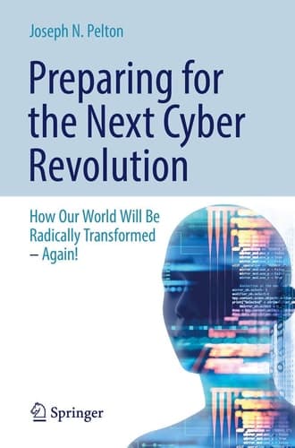 Preparing for the Next Cyber Revolution How Our World Will Be Radically Transformed—Again!
