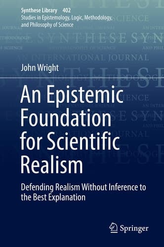 An Epistemic Foundation for Scientific Realism Defending Realism Without Inference to the Best Explanation